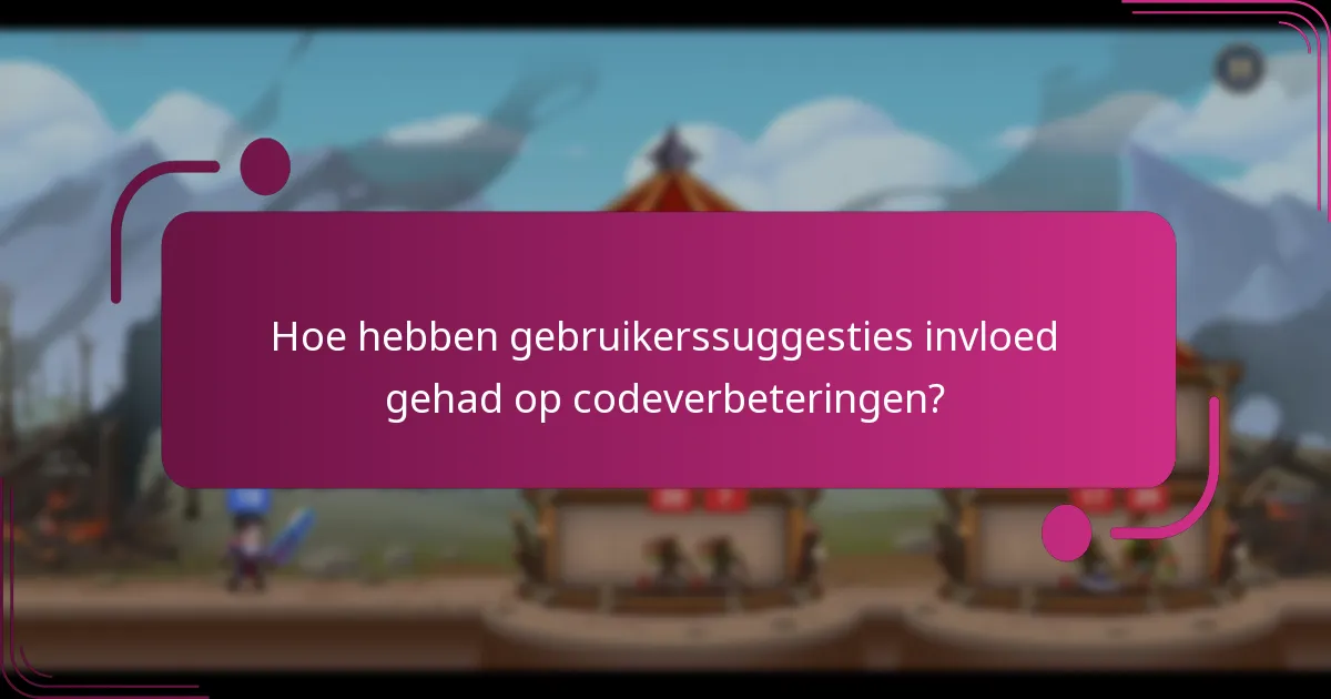 Hoe hebben gebruikerssuggesties invloed gehad op codeverbeteringen?