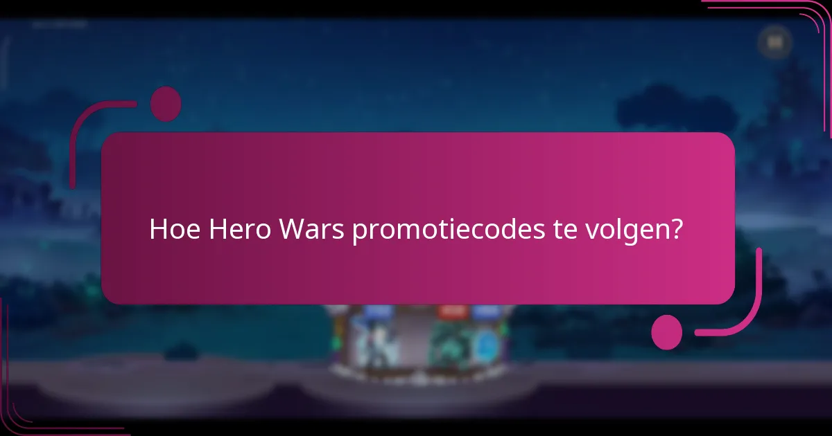 Hoe Hero Wars promotiecodes te volgen?