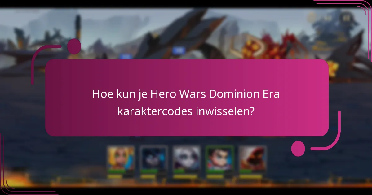 Hoe kun je Hero Wars Dominion Era karaktercodes inwisselen?