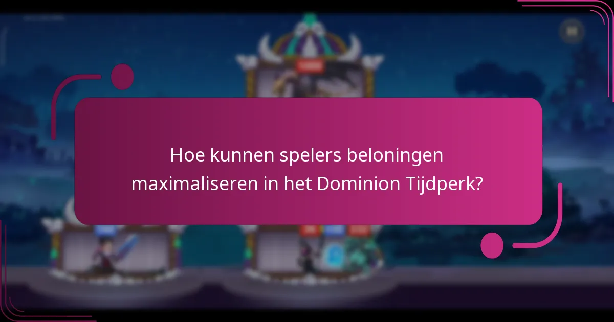 Hoe kunnen spelers beloningen maximaliseren in het Dominion Tijdperk?