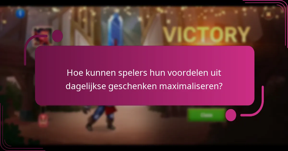 Hoe kunnen spelers hun voordelen uit dagelijkse geschenken maximaliseren?