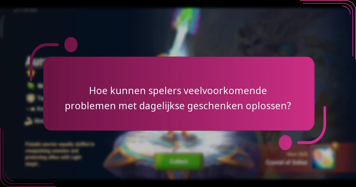 Hoe kunnen spelers veelvoorkomende problemen met dagelijkse geschenken oplossen?