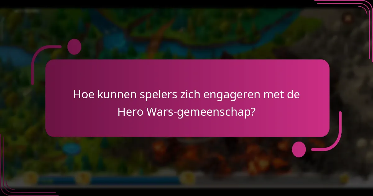 Hoe kunnen spelers zich engageren met de Hero Wars-gemeenschap?