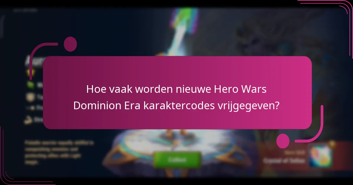 Hoe vaak worden nieuwe Hero Wars Dominion Era karaktercodes vrijgegeven?