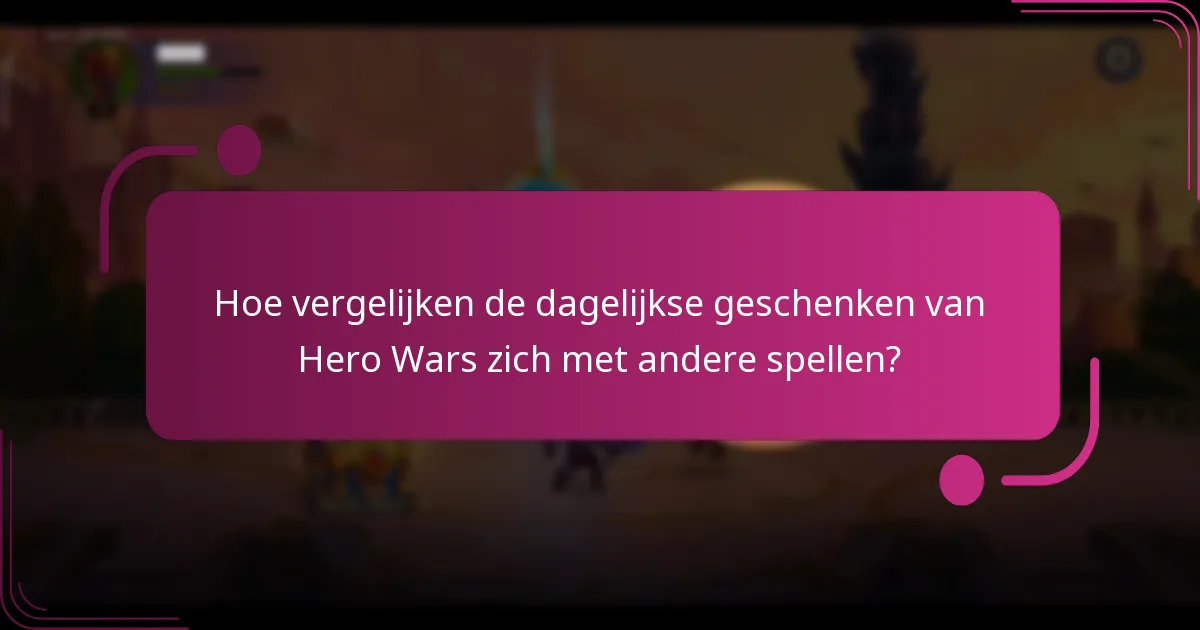 Hoe vergelijken de dagelijkse geschenken van Hero Wars zich met andere spellen?