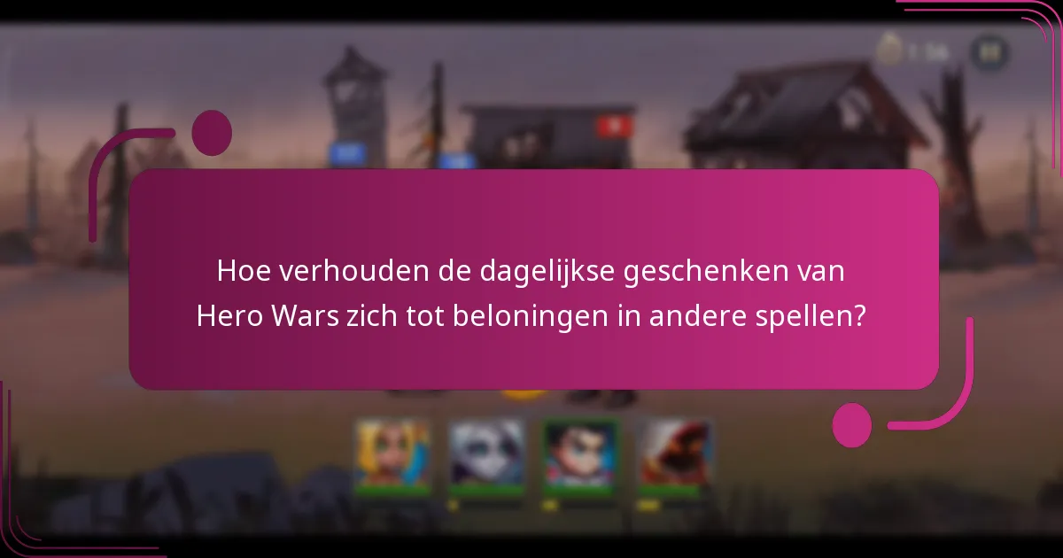 Hoe verhouden de dagelijkse geschenken van Hero Wars zich tot beloningen in andere spellen?