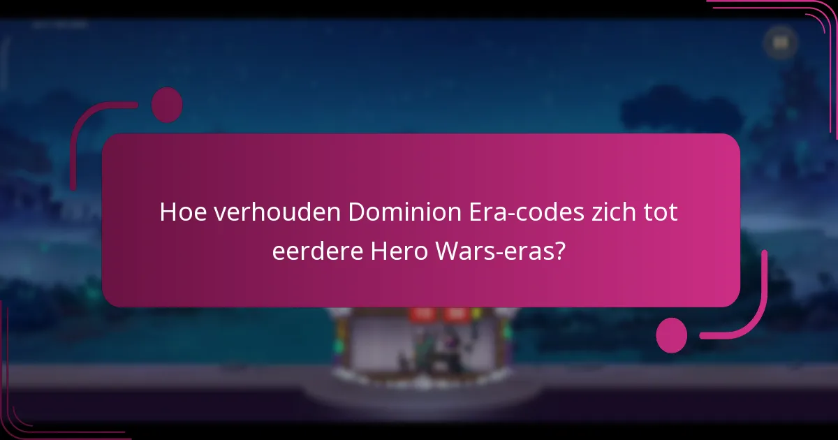 Hoe verhouden Dominion Era-codes zich tot eerdere Hero Wars-eras?