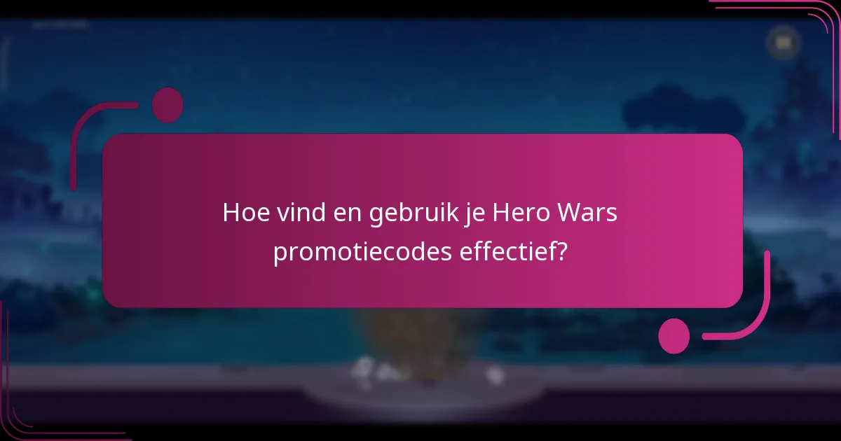 Hoe vind en gebruik je Hero Wars promotiecodes effectief?