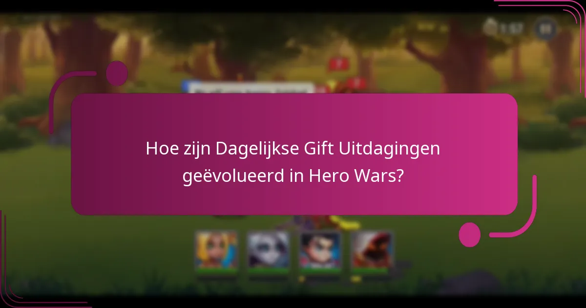 Hoe zijn Dagelijkse Gift Uitdagingen geëvolueerd in Hero Wars?