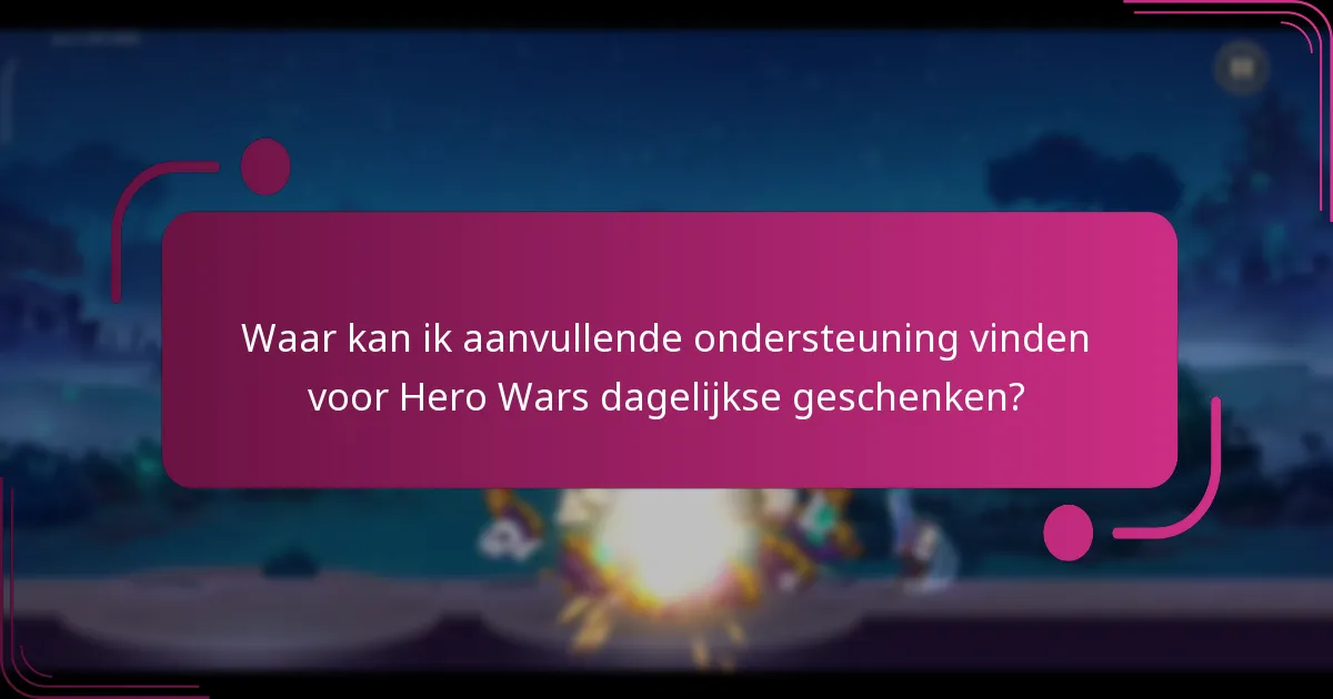 Waar kan ik aanvullende ondersteuning vinden voor Hero Wars dagelijkse geschenken?