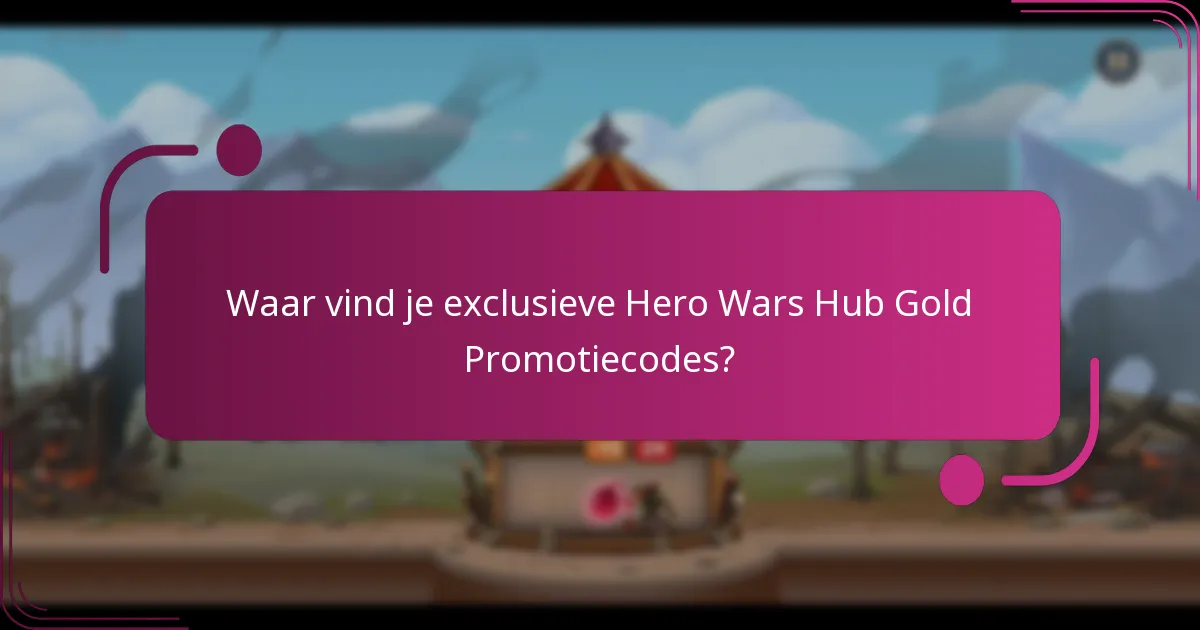 Waar vind je exclusieve Hero Wars Hub Gold Promotiecodes?