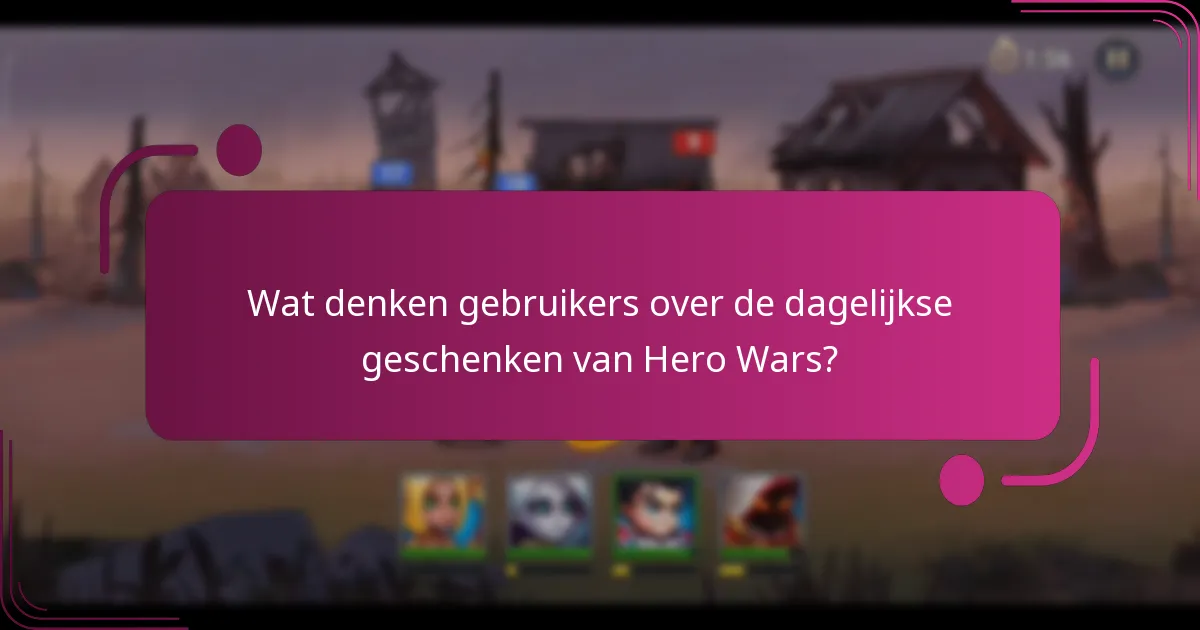 Wat denken gebruikers over de dagelijkse geschenken van Hero Wars?