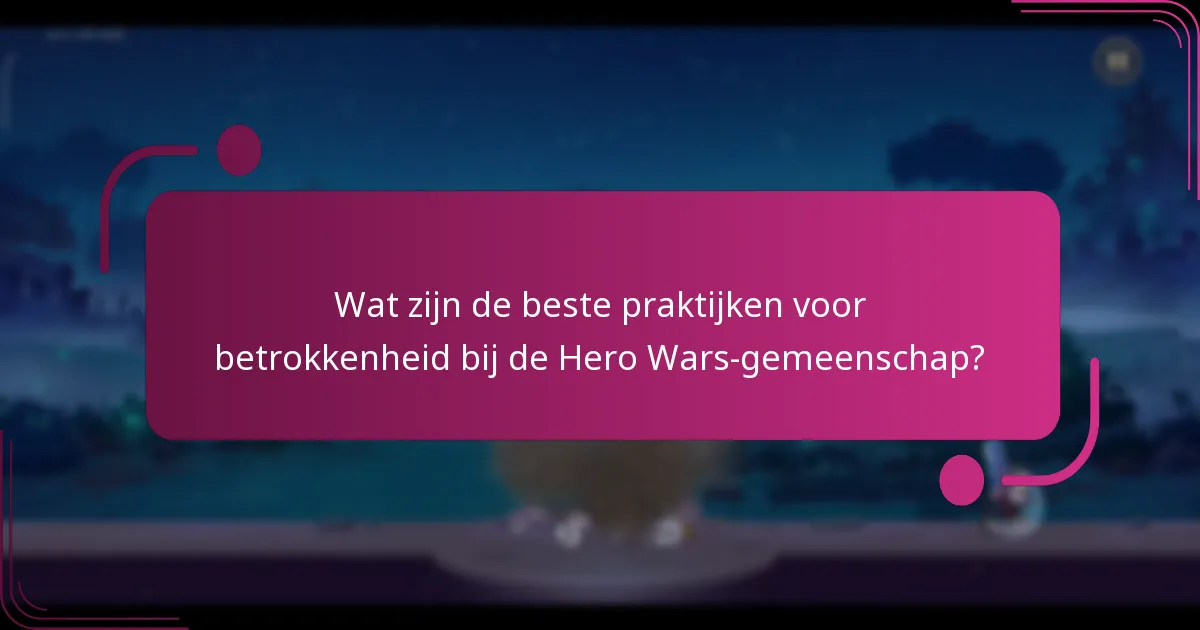 Wat zijn de beste praktijken voor betrokkenheid bij de Hero Wars-gemeenschap?