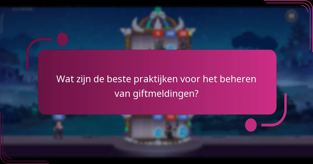 Wat zijn de beste praktijken voor het beheren van giftmeldingen?