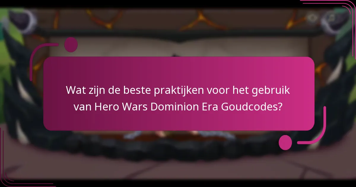 Wat zijn de beste praktijken voor het gebruik van Hero Wars Dominion Era Goudcodes?