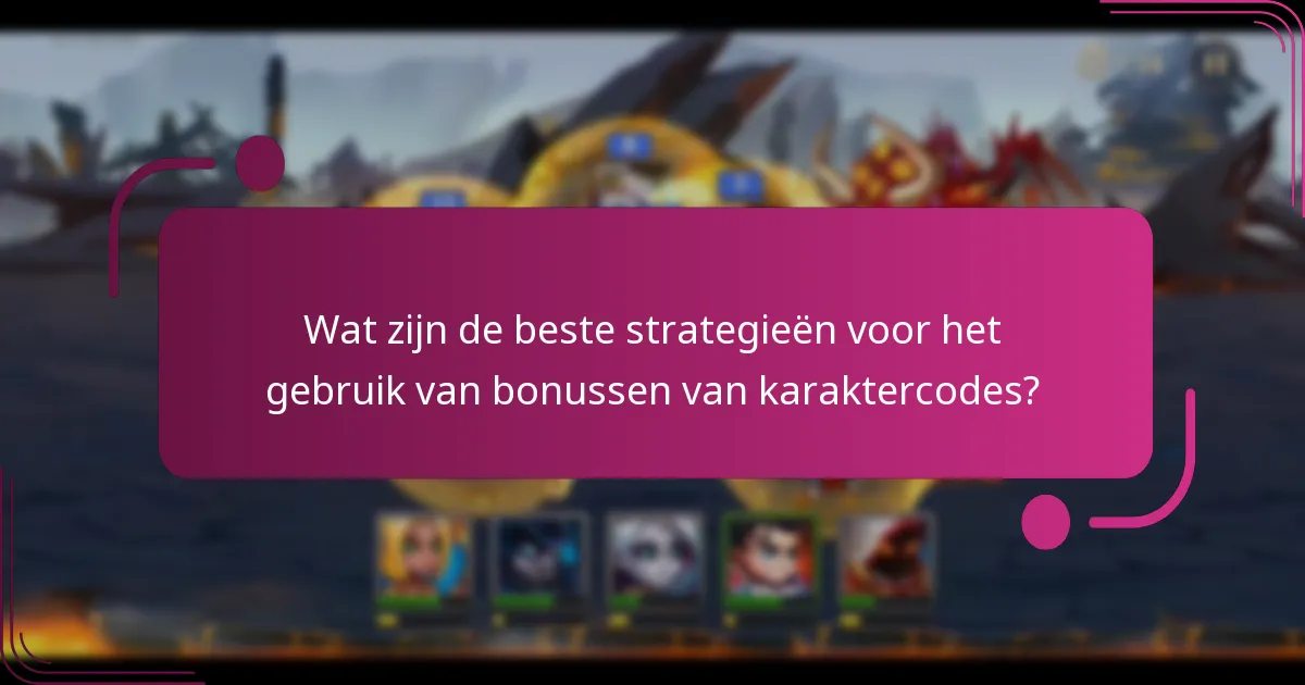 Wat zijn de beste strategieën voor het gebruik van bonussen van karaktercodes?