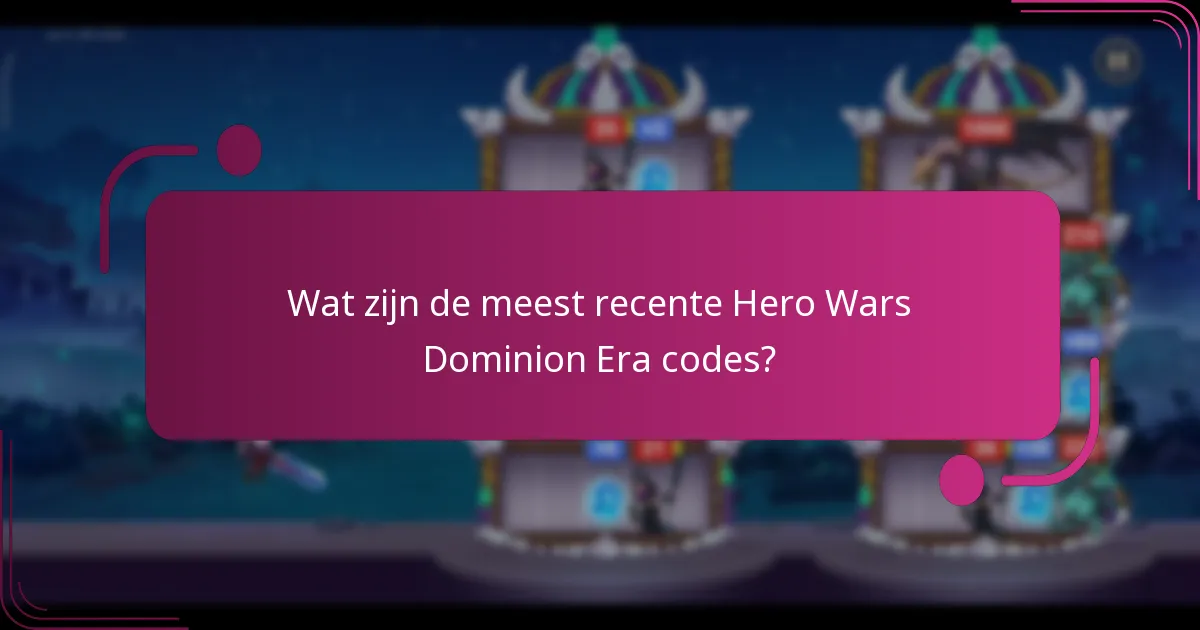 Wat zijn de meest recente Hero Wars Dominion Era codes?