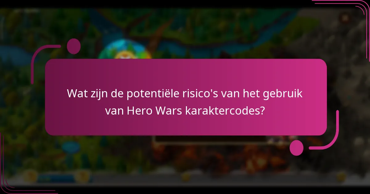 Wat zijn de potentiële risico's van het gebruik van Hero Wars karaktercodes?