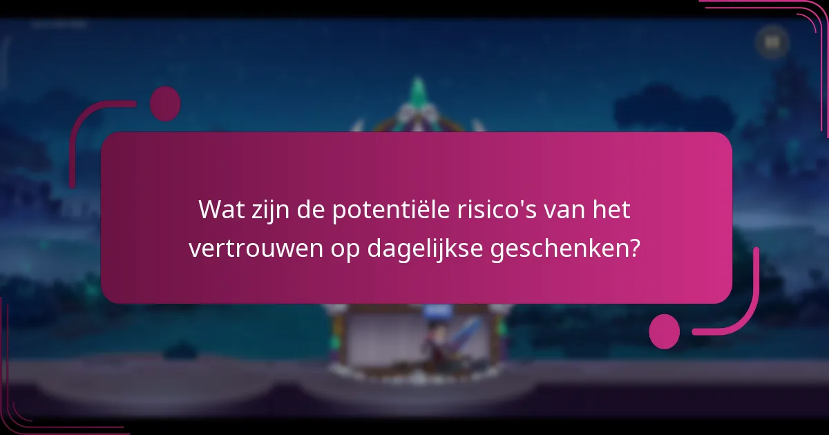 Wat zijn de potentiële risico's van het vertrouwen op dagelijkse geschenken?