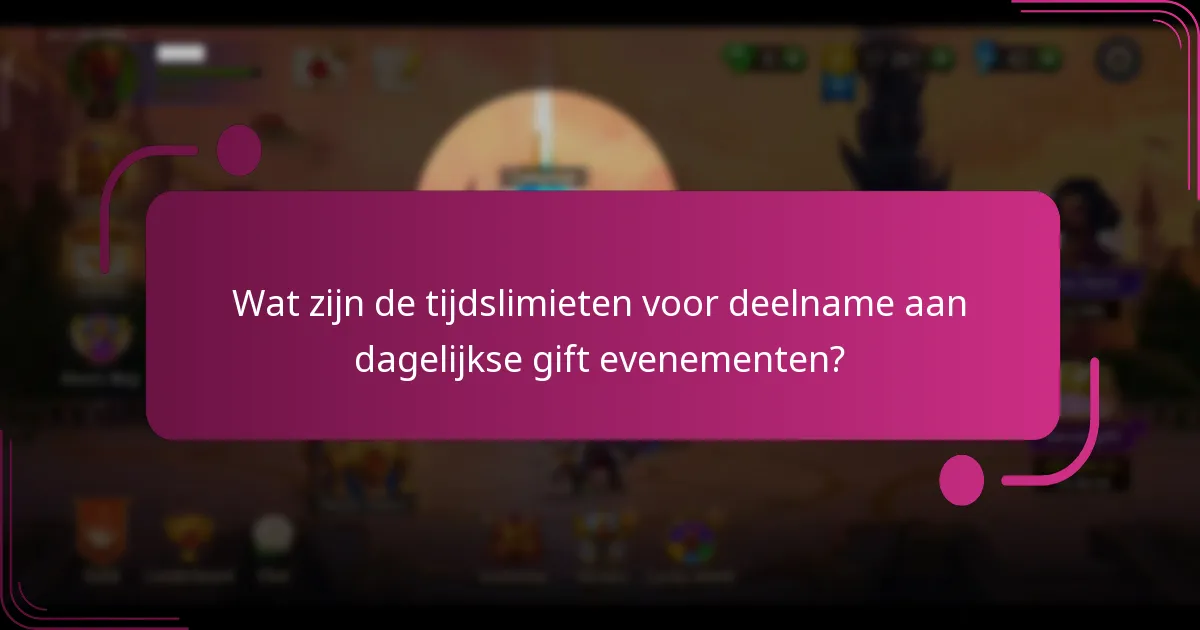 Wat zijn de tijdslimieten voor deelname aan dagelijkse gift evenementen?