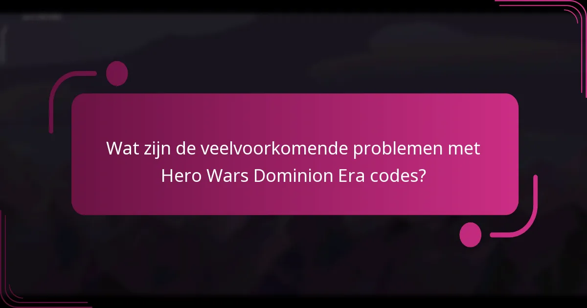 Wat zijn de veelvoorkomende problemen met Hero Wars Dominion Era codes?