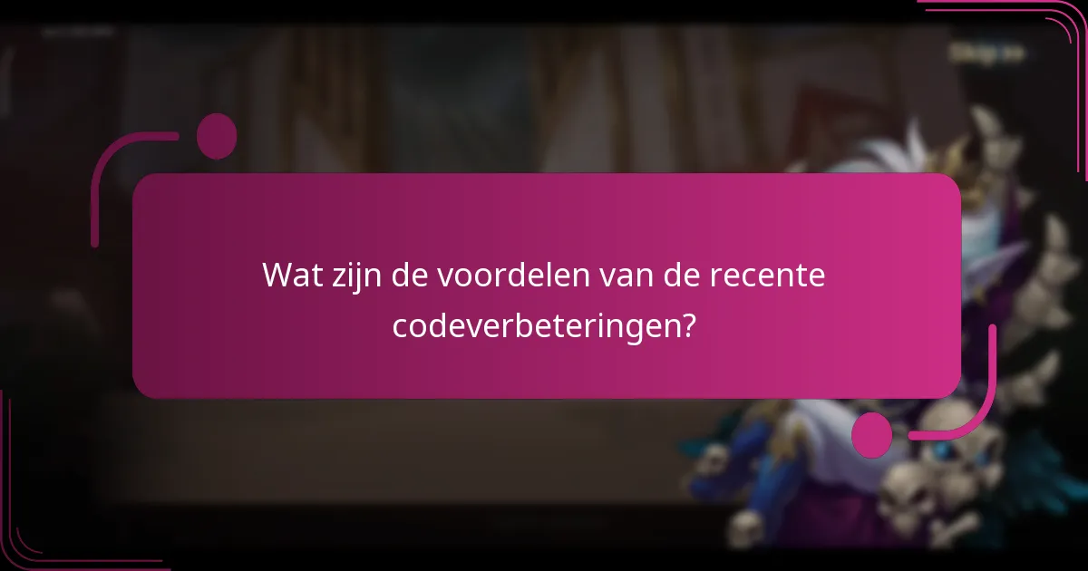 Wat zijn de voordelen van de recente codeverbeteringen?