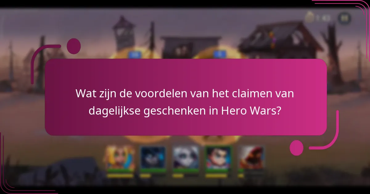 Wat zijn de voordelen van het claimen van dagelijkse geschenken in Hero Wars?