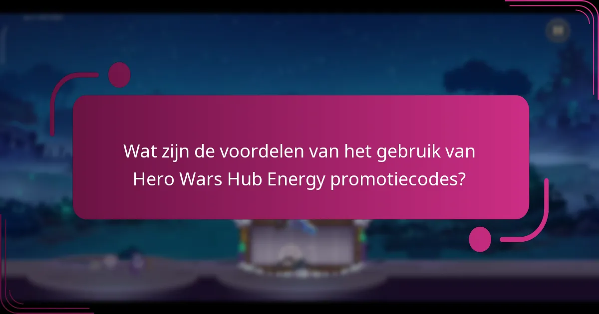 Wat zijn de voordelen van het gebruik van Hero Wars Hub Energy promotiecodes?