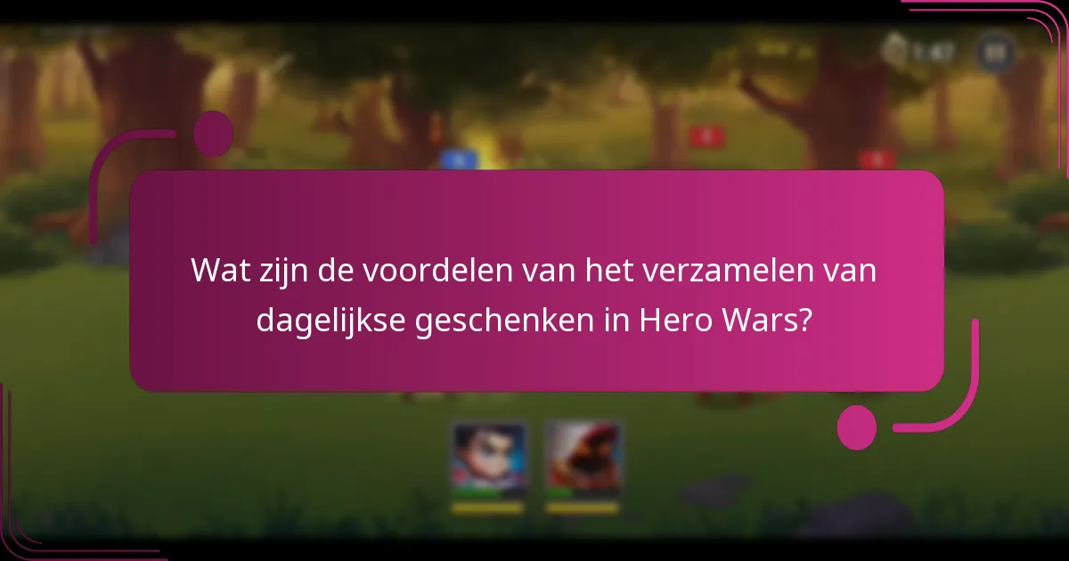 Wat zijn de voordelen van het verzamelen van dagelijkse geschenken in Hero Wars?