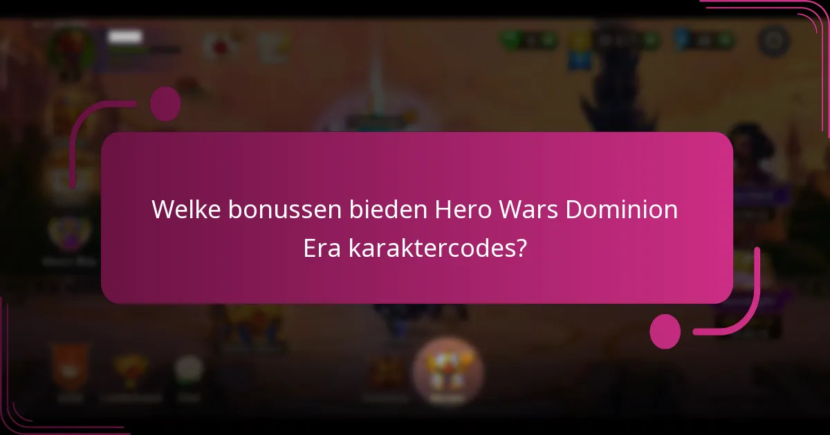 Welke bonussen bieden Hero Wars Dominion Era karaktercodes?