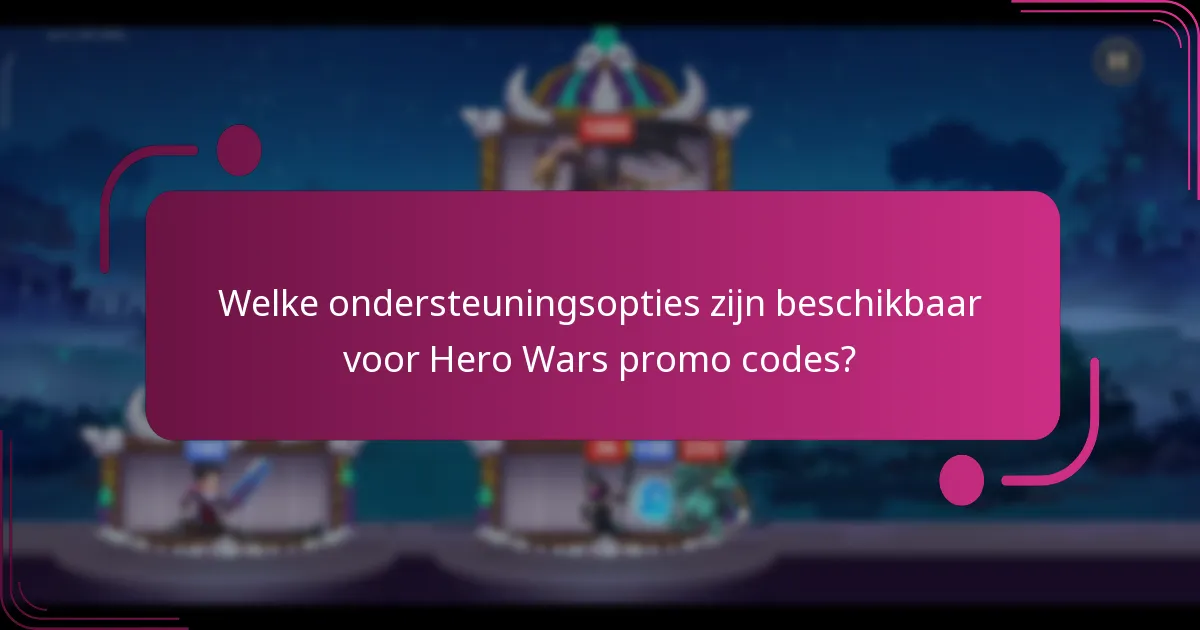 Welke ondersteuningsopties zijn beschikbaar voor Hero Wars promo codes?