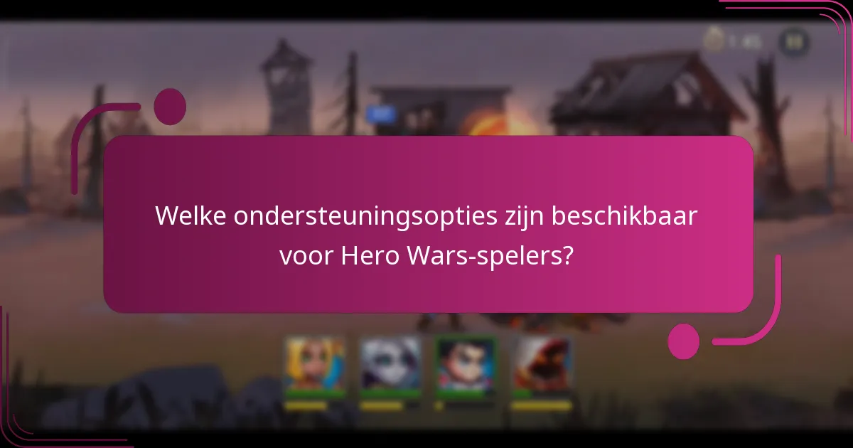 Welke ondersteuningsopties zijn beschikbaar voor Hero Wars-spelers?