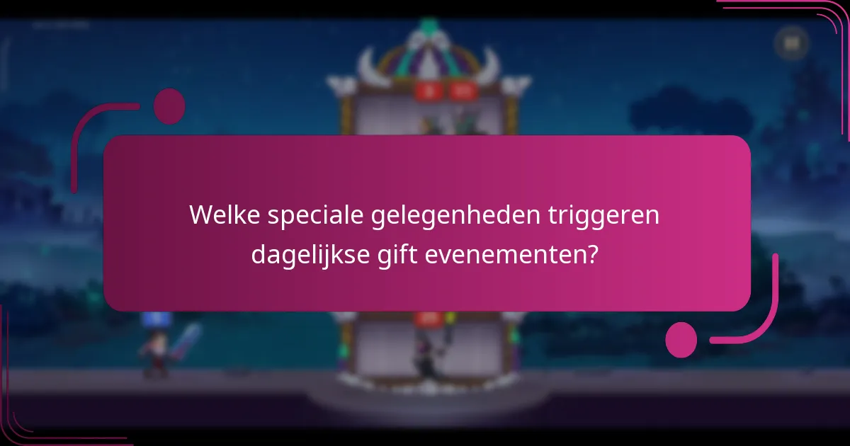Welke speciale gelegenheden triggeren dagelijkse gift evenementen?