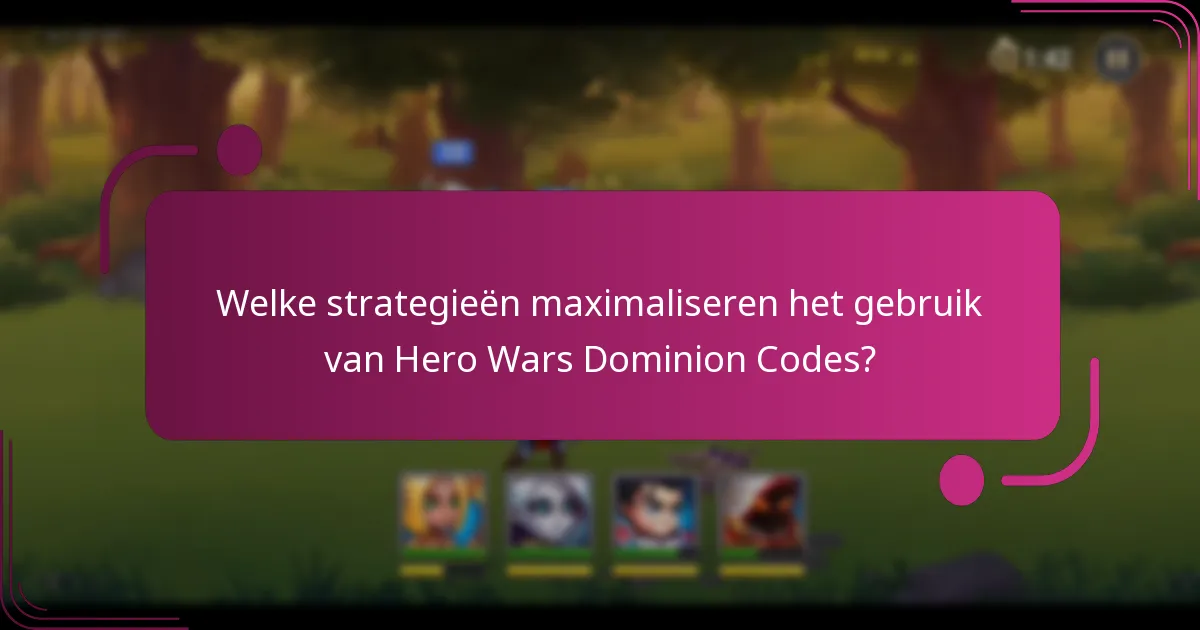 Welke strategieën maximaliseren het gebruik van Hero Wars Dominion Codes?