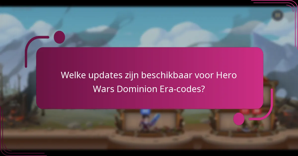 Welke updates zijn beschikbaar voor Hero Wars Dominion Era-codes?