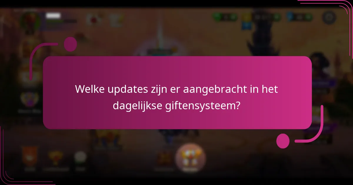 Welke updates zijn er aangebracht in het dagelijkse giftensysteem?