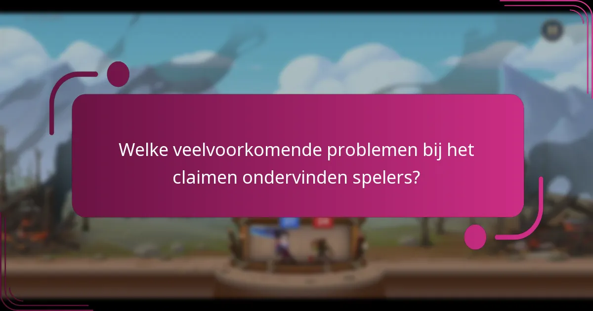 Welke veelvoorkomende problemen bij het claimen ondervinden spelers?