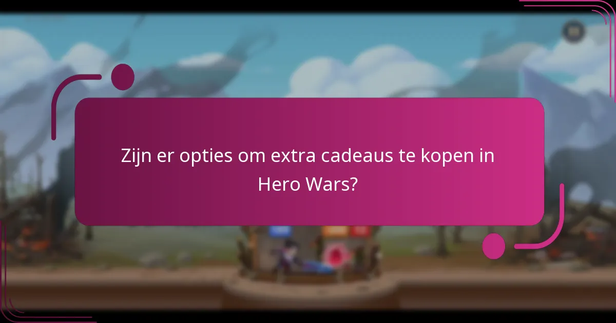 Zijn er opties om extra cadeaus te kopen in Hero Wars?